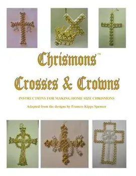 Crosses and Crowns: Instructions for Making Home Size Chrismons, Paperback/Mrs Frances Kipps Spencer