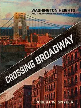 Crossing Broadway: Washington Heights and the Promise of New York City, Paperback/Robert W. Snyder