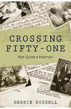 Crossing Fifty-One: Not Quite a Memoir - Debbie Russell