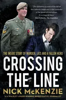 Crossing the Line. The explosive inside story behind the Ben Roberts-Smith headlines, Paperback/Nick McKenzie
