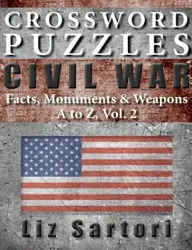 Crossword Puzzles: Civil War Facts, Monuments & Weapons, A to Z, Vol. 2, Paperback/Liz Sartori