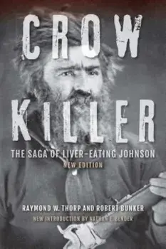Crow Killer: The Saga of Liver-Eating Johnson, Paperback/Raymond W. Thorp