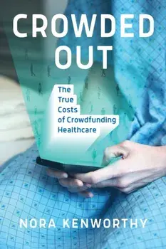 Crowded Out. The True Costs of Crowdfunding Healthcare, Paperback/Nora Kenworthy