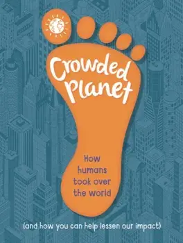 Crowded Planet. How humans came to rule the world (and how you can lessen our impact), Hardback/Anna Claybourne