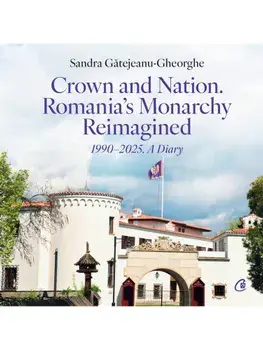 Crown and Nation. Romania's Monarchy Reimagined. 1990-2025. A Diary1990–2025. A Diary/Sandra Gatejeanu-Gheorghe