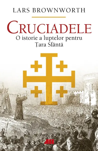 Cruciadele. O istorie a luptelor pentru Țara Sfântă
