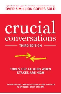 Crucial Conversations: Tools for Talking When Stakes Are High, Third Edition - Kerry Patterson