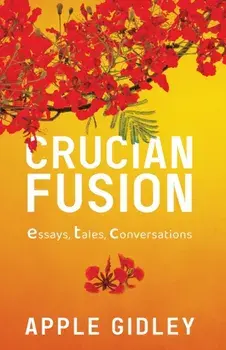 Crucian Fusion: essays, interviews, stories, Paperback/Apple Gidley