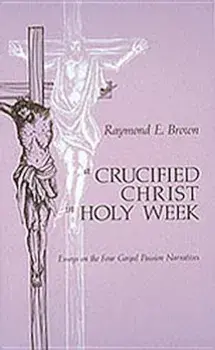 Crucified Christ in Holy Week: Essays on the Four Gospel Passion Narratives, Paperback/Raymond E. Brown