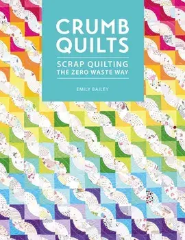 Crumb Quilts: Scrap Quilting the Zero Waste Way, Paperback/Emily Bailey
