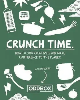 Crunch Time. How to Cook Creatively and Make a Difference to the Planet, Hardback/Oddbox