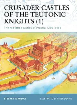 Crusader Castles of the Teutonic Knights: The Red-Brick Castles of Prussia 1230-1466, Paperback/Stephen Turnbull