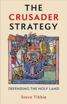 Crusader Strategy. Defending the Holy Land, Hardback/Steve Tibble