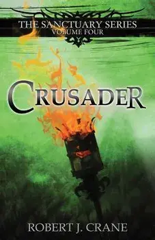 Crusader: The Sanctuary Series, Volume Four, Paperback/Robert J. Crane