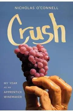 Crush: My Year as an Apprentice Winemaker - Nicholas O'connell
