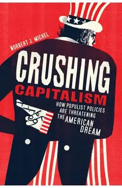 Crushing Capitalism: How Populist Policies Are Threatening the American Dream - Norbert J. Michel