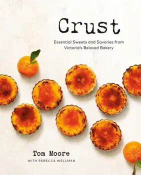 Crust. Essential Sweets and Savories from Victoria's Beloved Bakery, Hardback/Rebecca Wellman