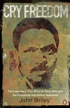 Cry Freedom. The Legendary True Story of Steve Biko and the Friendship that Defied Apartheid, Paperback/John Briley