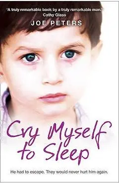 Cry Myself to Sleep: He Had to Escape. They Would Never Hurt Him Again. - Joe Peters