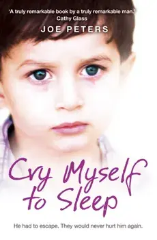Cry Myself to Sleep. He Had to Escape. They Would Never Hurt Him Again., Paperback/Joe Peters