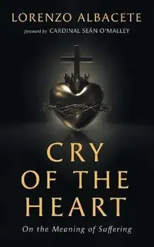 Cry of the Heart: On the Meaning of Suffering, Paperback/Lorenzo Albacete