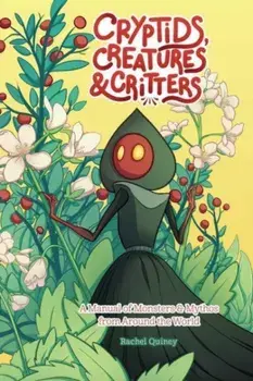Cryptids, Creatures & Critters. A Manual of Monsters & Mythos from Around the World, Paperback/Rachel Quinney