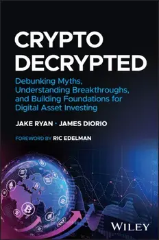 Crypto Decrypted. Debunking Myths, Understanding Breakthroughs, and Building Foundations for Digital Asset Investing, Hardback/***