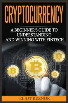 Cryptocurrency: A Beginner's Guide To Understanding And Winning With Fintech, Paperback/Eliot P. Reznor
