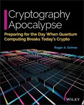 Cryptography Apocalypse: Preparing for the Day When Quantum Computing Breaks Today's Crypto, Paperback/Roger A. Grimes