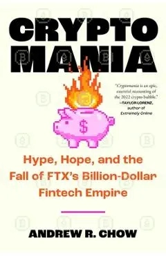Cryptomania: Hype, Hope, and the Fall of Ftx's Billion-Dollar Fintech Empire - Andrew R. Chow