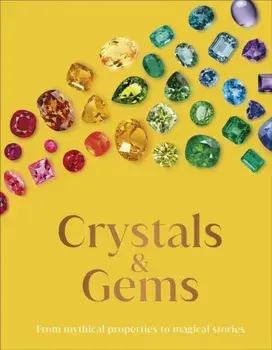 Crystal and Gems. From Mythical Properties to Magical Stories, Hardback/DK