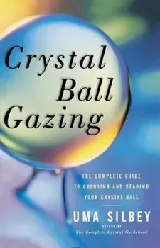 Crystal Ball Gazing: The Complete Guide to Choosing and Reading Your Crystal Ball (Original), Paperback/Uma Silbey