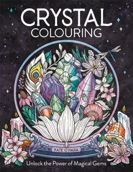 Crystal Colouring. Unlock the Power of Magical Gems, Paperback/Kate O'Hara