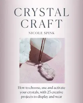 Crystal Craft. How to choose, use and activate your crystals with 25 creative projects, Paperback/Nicole Spink