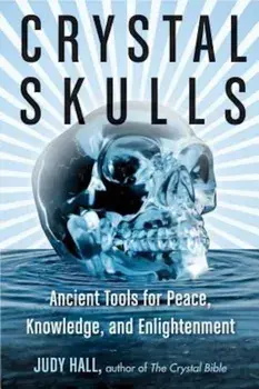 Crystal Skulls: Ancient Tools for Peace, Knowledge, and Enlightenment, Paperback/Judy Hall