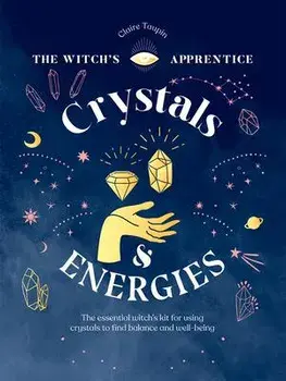 Crystals and Energies. The Essential Witch's Kit for Using Crystals to Find Balance and Well-Being, Hardback/Claire Taupin