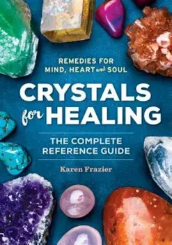 Crystals for Healing: The Complete Reference Guide with Over 200 Remedies for Mind, Heart & Soul, Paperback/Karen Frazier