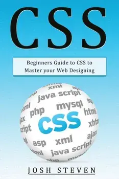 CSS: Beginners Guide to CSS to Master Your Web Designing, Paperback/Josh Steven