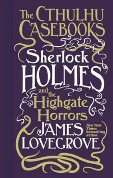 Cthulhu Casebooks - Sherlock Holmes and the Highgate Horrors, Paperback/James Lovegrove