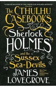 Cthulhu Casebooks - Sherlock Holmes and the Sussex Sea-Devil - James Lovegrove