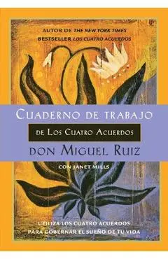Cuaderno de trabajo de los cuatro acuerdos: Utiliza los cuatro acuerdos para gobernar el sue o de tu vida - Don Miguel Ruiz