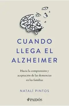 Cuando Llega El Alzheimer: Hacia La Comprensión Y Aceptación de Las Demencias En Las Familias / When Alzheimer's Arrives - Natalí Pintos
