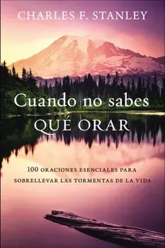 Cuando No Sabes Qué Orar: 100 Oraciones Esenciales Para Sobrellevar Las Tormentas de la Vida, Paperback/Charles F. Stanley