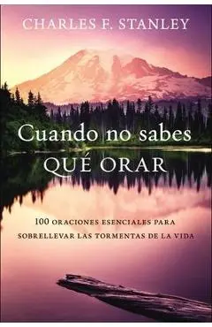 Cuando No Sabes Qué Orar: 100 Oraciones Esenciales Para Sobrellevar Las Tormentas de la Vida - Charles F. Stanley
