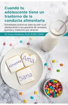 Cuando tu adolescente tiene un trastorno de la conducta alimentaria: Estrategias pr�cticas para ayudar a un adolescente a recuperarse de anorexia, bul - Psyd Faed Muhlheim