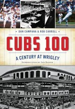 Cubs 100: A Century at Wrigley, Paperback/Dan Campana