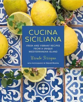 Cucina Siciliana: Fresh and Vibrant Recipes from a Unique Mediterranean Island, Hardcover/Ursula Ferrigno