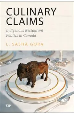 Culinary Claims: Indigenous Restaurant Politics in Canada - L. Sasha Gora