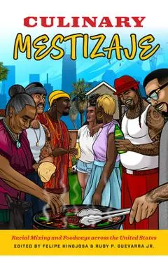 Culinary Mestizaje: Racial Mixing and Foodways Across the United States - Felipe Hinojosa