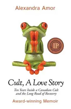 Cult, a Love Story: Ten Years Inside a Canadian Cult and the Subsequent Long Road of Recovery, Paperback/Alexandra Amor